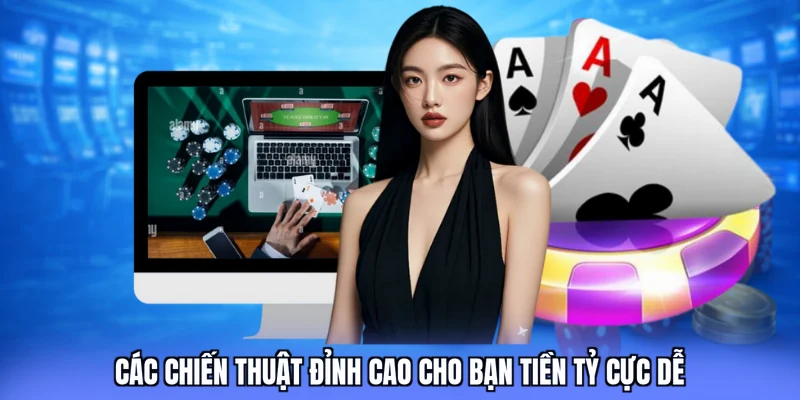 Các chiến thuật đỉnh cao cho bạn tiền tỷ cực dễ
