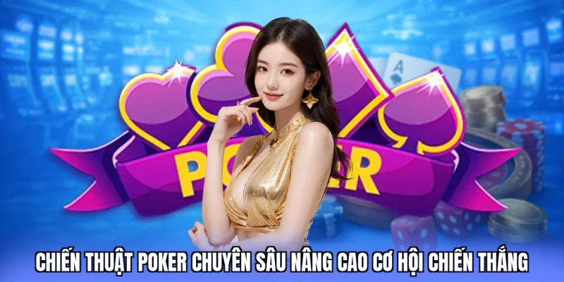 Chiến thuật poker chuyên sâu nâng cao cơ hội chiến thắng