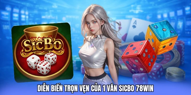 Diễn biến trọn vẹn của 1 ván Sicbo 78WIN