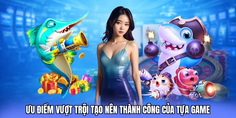 Ưu điểm vượt trội tạo nên thành công của tựa game