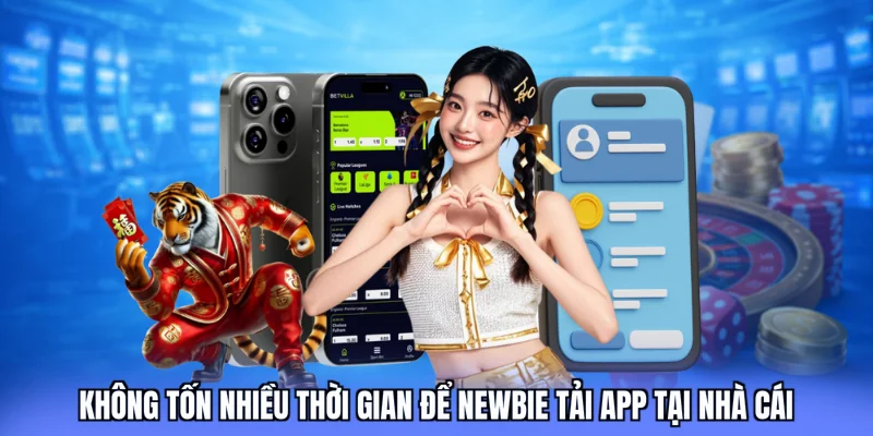 Không tốn nhiều thời gian để newbie tải app tại nhà cái